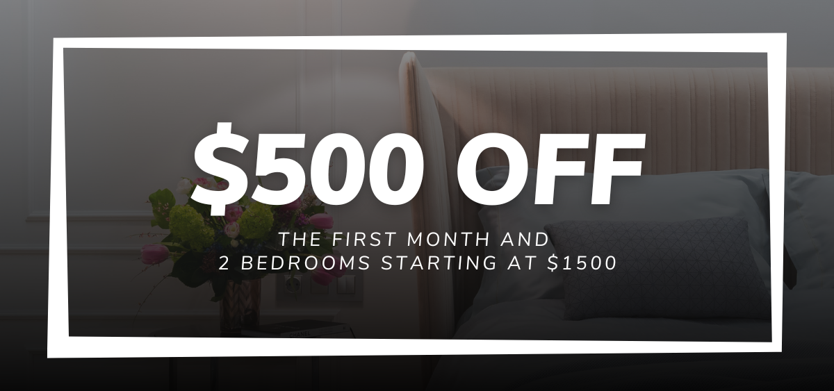 $500 off the first month and 2 bedrooms starting at $1500.